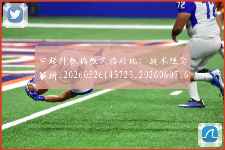 中超外教执教风格对比：战术理念解析_20260526143723_20260607160744