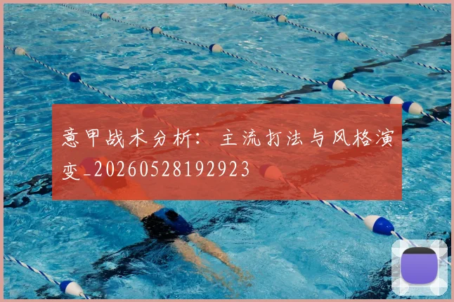意甲战术分析：主流打法与风格演变_20260528192923